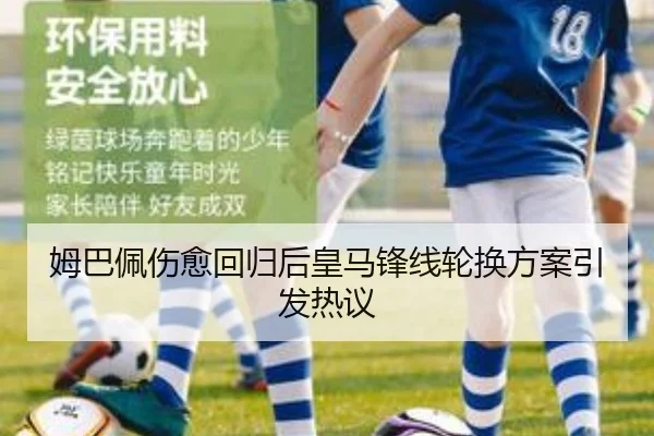 姆巴佩伤愈回归后皇马锋线轮换方案引发热议