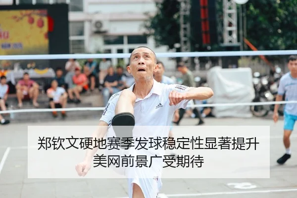郑钦文硬地赛季发球稳定性显著提升 美网前景广受期待